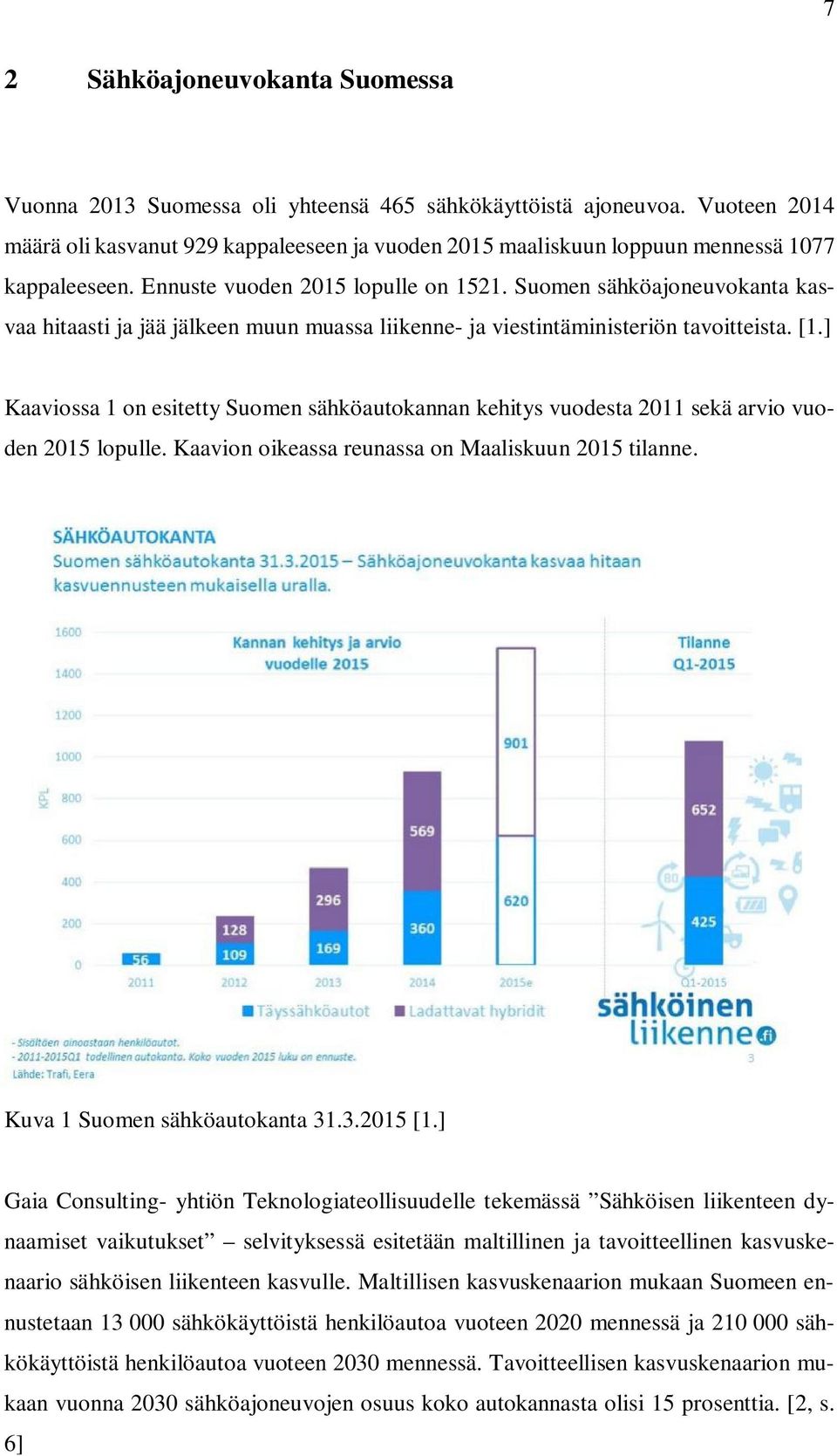 Suomen sähköajoneuvokanta kasvaa hitaasti ja jää jälkeen muun muassa liikenne- ja viestintäministeriön tavoitteista. [1.