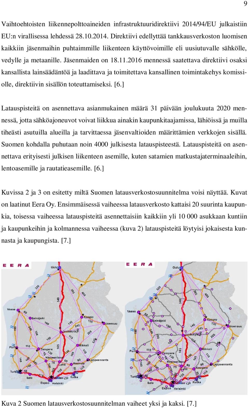 Direktiivi edellyttää tankkausverkoston luomisen kaikkiin jäsenmaihin puhtaimmille liikenteen käyttövoimille eli uusiutuvalle sähkölle, vedylle ja metaanille. Jäsenmaiden on 18.11.