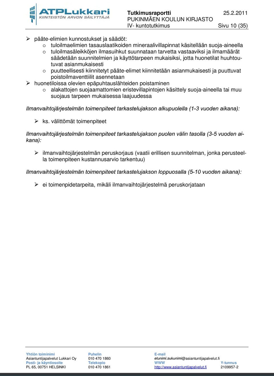 asianmukaisesti ja puuttuvat poistoilmaventtiilit asennetaan huonetiloissa olevien epäpuhtauslähteiden poistaminen alakattojen suojaamattomien eristevillapintojen käsittely suoja-aineella tai muu