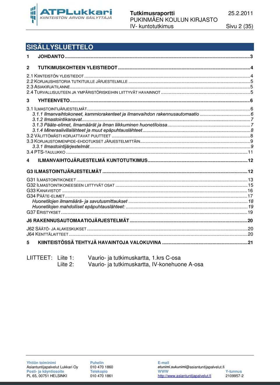 3 KORJAUSTOIMENPIDE-EHDOTUKSET JÄRJESTELMITTÄIN... 9 3.4 PTS-TAULUKKO... 11 4 ILMANVAIHTOJÄRJESTELMÄ KUNTOTUTKIMUS... 12 G3 ILMASTOINTIJÄRJESTELMÄT... 12 G31 ILMASTOINTIKONEET.