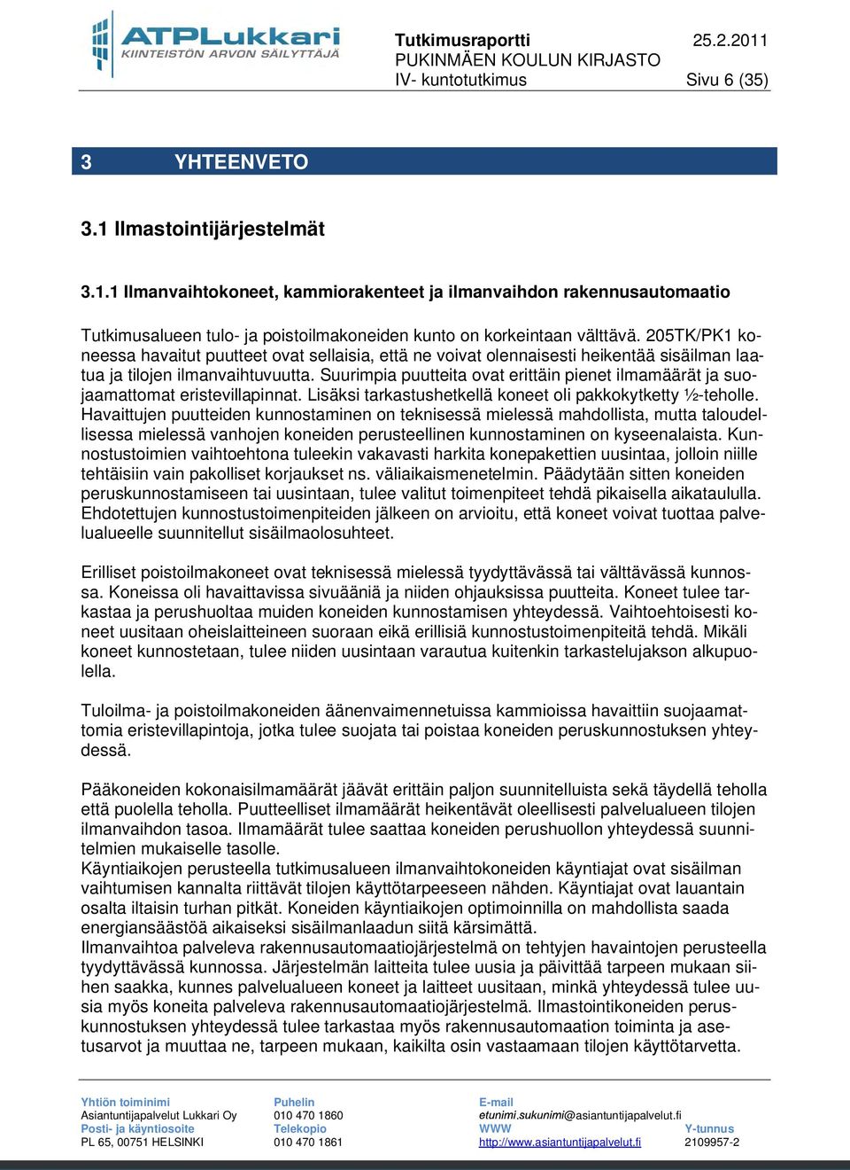 Suurimpia puutteita ovat erittäin pienet ilmamäärät ja suojaamattomat eristevillapinnat. Lisäksi tarkastushetkellä koneet oli pakkokytketty ½-teholle.