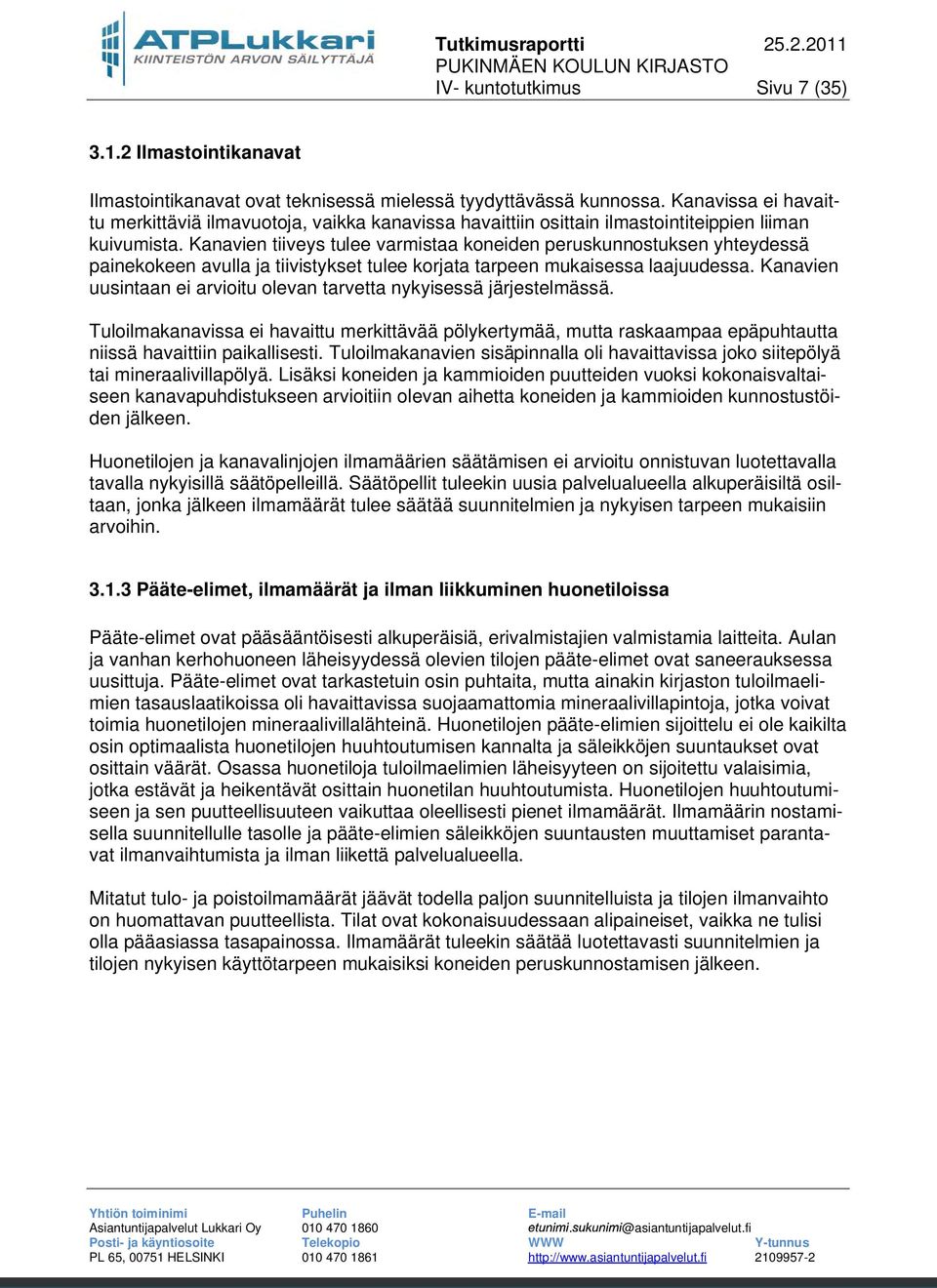 Kanavien tiiveys tulee varmistaa koneiden peruskunnostuksen yhteydessä painekokeen avulla ja tiivistykset tulee korjata tarpeen mukaisessa laajuudessa.