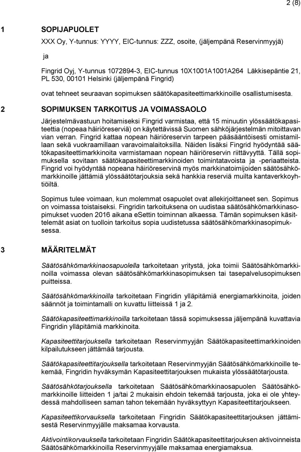 2 SOPIMUKSEN TARKOITUS JA VOIMASSAOLO Järjestelmävastuun hoitamiseksi Fingrid varmistaa, että 15 minuutin ylössäätökapasiteettia (nopeaa häiriöreserviä) on käytettävissä Suomen sähköjärjestelmän