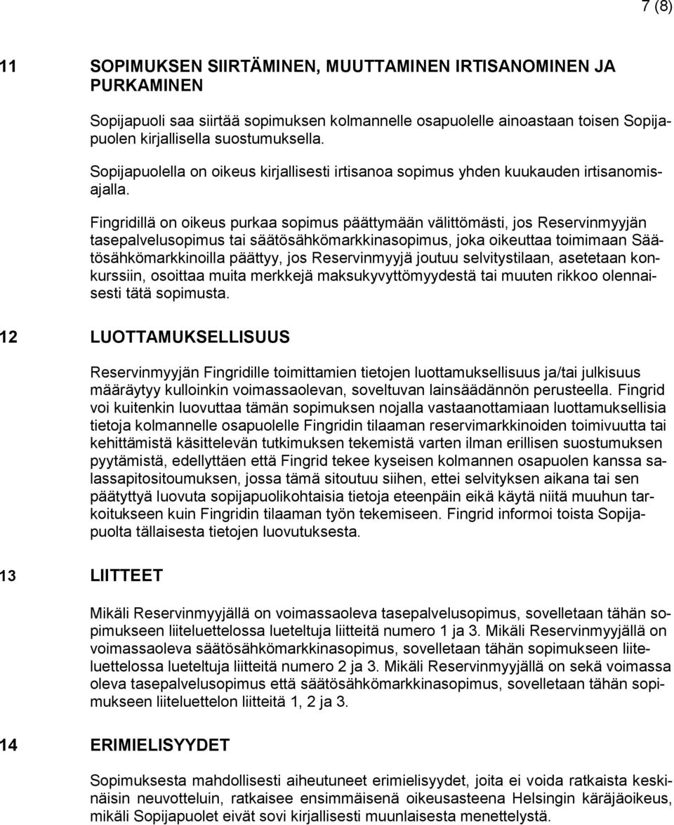 Fingridillä on oikeus purkaa sopimus päättymään välittömästi, jos Reservinmyyjän tasepalvelusopimus tai säätösähkömarkkinasopimus, joka oikeuttaa toimimaan Säätösähkömarkkinoilla päättyy, jos