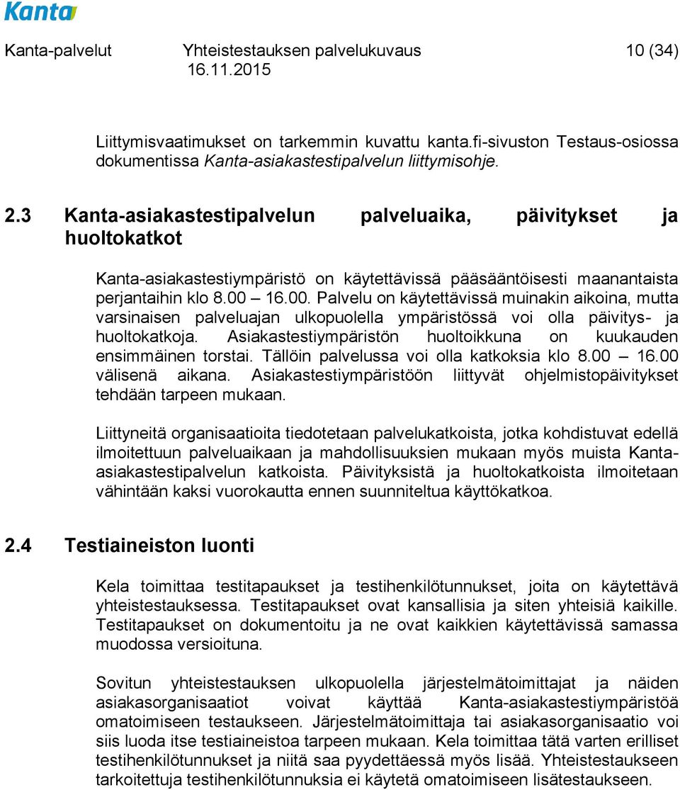 16.00. Palvelu on käytettävissä muinakin aikoina, mutta varsinaisen palveluajan ulkopuolella ympäristössä voi olla päivitys- ja huoltokatkoja.