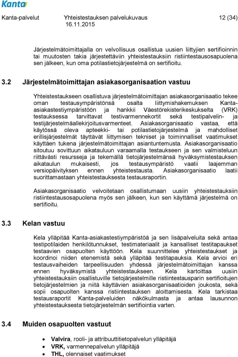 2 Järjestelmätoimittajan asiakasorganisaation vastuu Yhteistestaukseen osallistuva järjestelmätoimittajan asiakasorganisaatio tekee oman testausympäristönsä osalta liittymishakemuksen