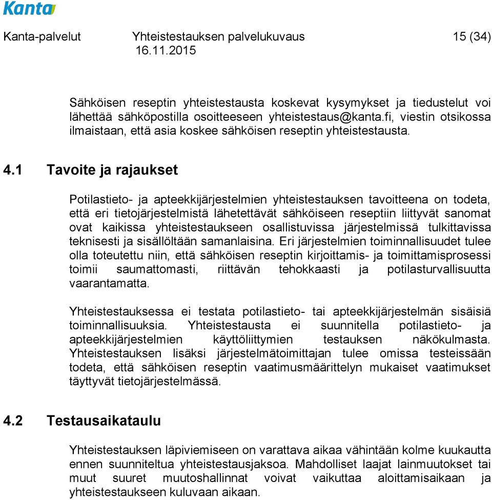 1 Tavoite ja rajaukset Potilastieto- ja apteekkijärjestelmien yhteistestauksen tavoitteena on todeta, että eri tietojärjestelmistä lähetettävät sähköiseen reseptiin liittyvät sanomat ovat kaikissa