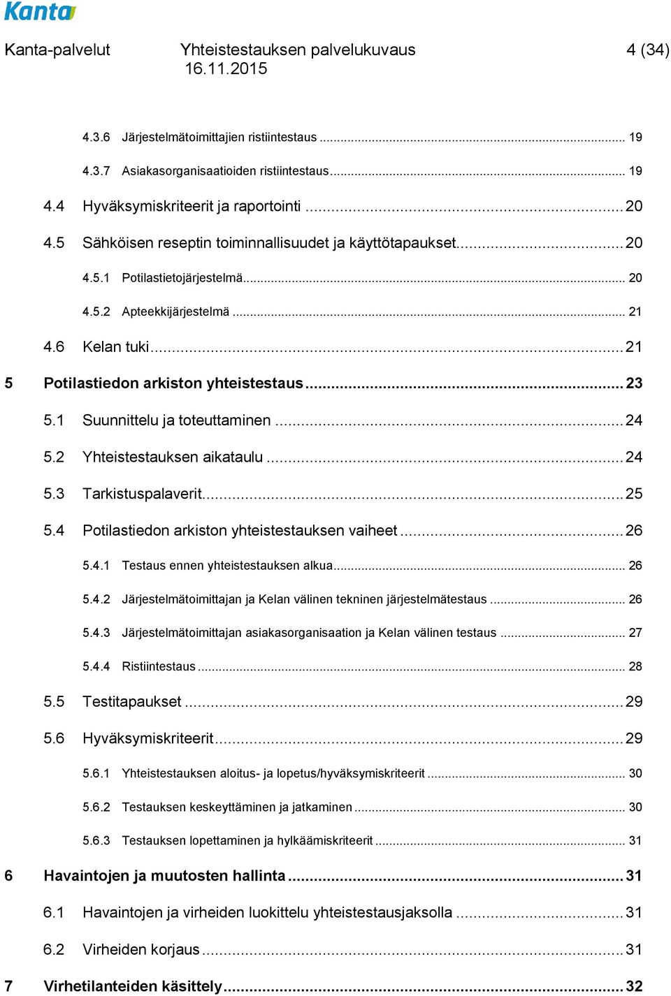 1 Suunnittelu ja toteuttaminen... 24 5.2 Yhteistestauksen aikataulu... 24 5.3 Tarkistuspalaverit... 25 5.4 Potilastiedon arkiston yhteistestauksen vaiheet... 26 5.4.1 Testaus ennen yhteistestauksen alkua.