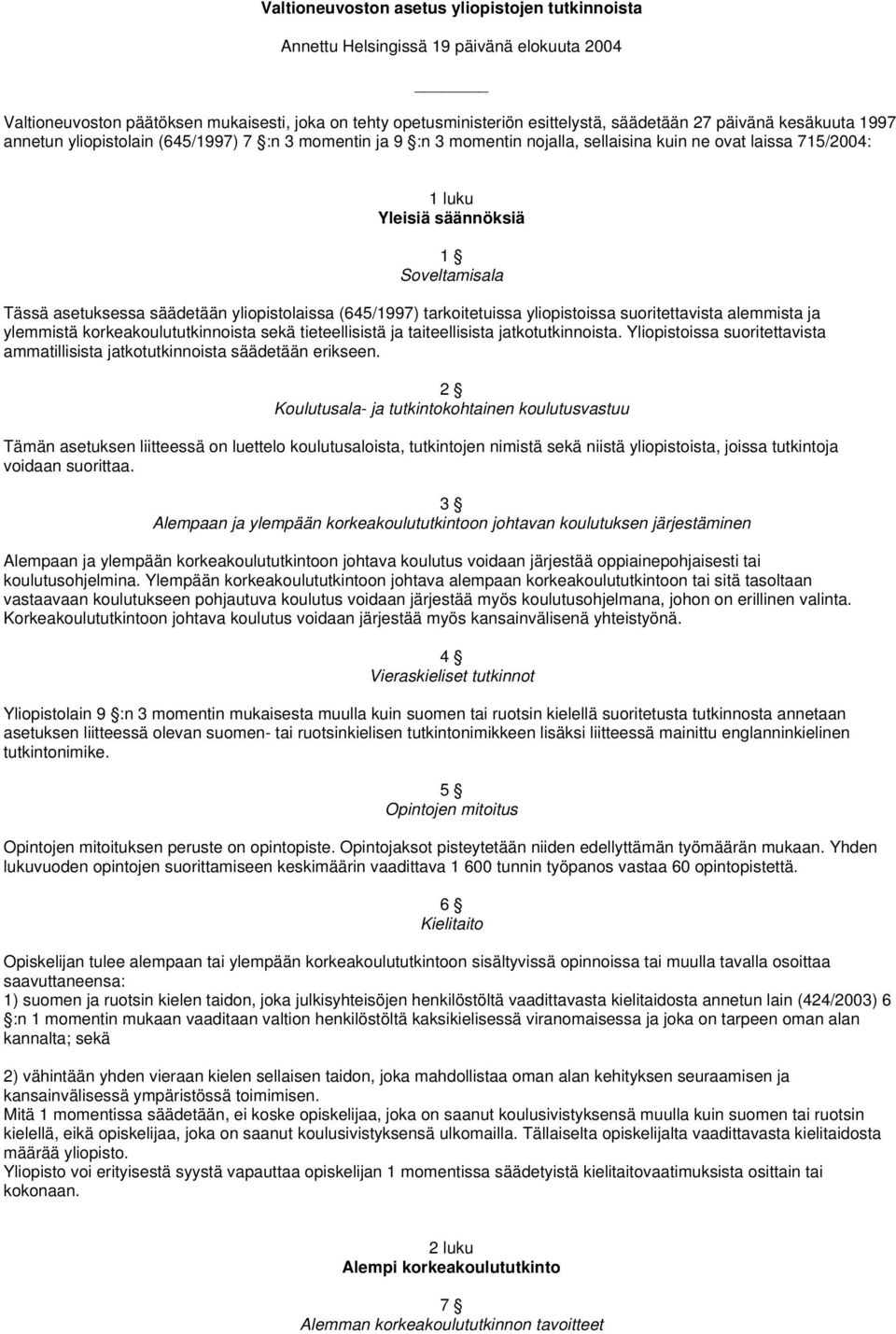 säädetään yliopistolaissa (645/1997) tarkoitetuissa yliopistoissa suoritettavista alemmista ja ylemmistä korkeakoulututkinnoista sekä tieteellisistä ja taiteellisista jatkotutkinnoista.