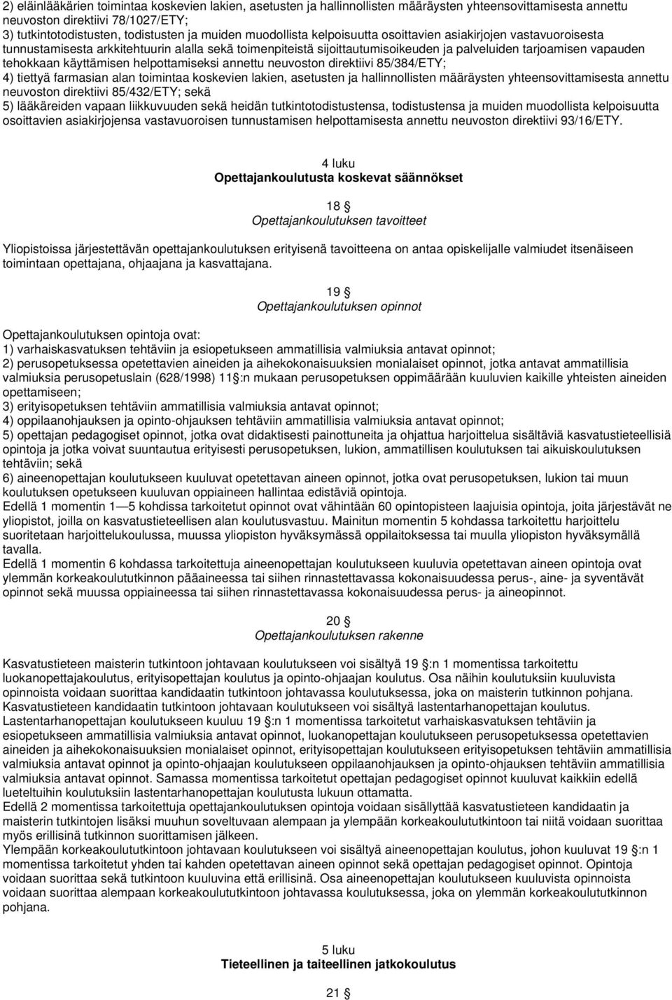 käyttämisen helpottamiseksi annettu neuvoston direktiivi 85/384/ETY; 4) tiettyä farmasian alan toimintaa koskevien lakien, asetusten ja hallinnollisten määräysten yhteensovittamisesta annettu