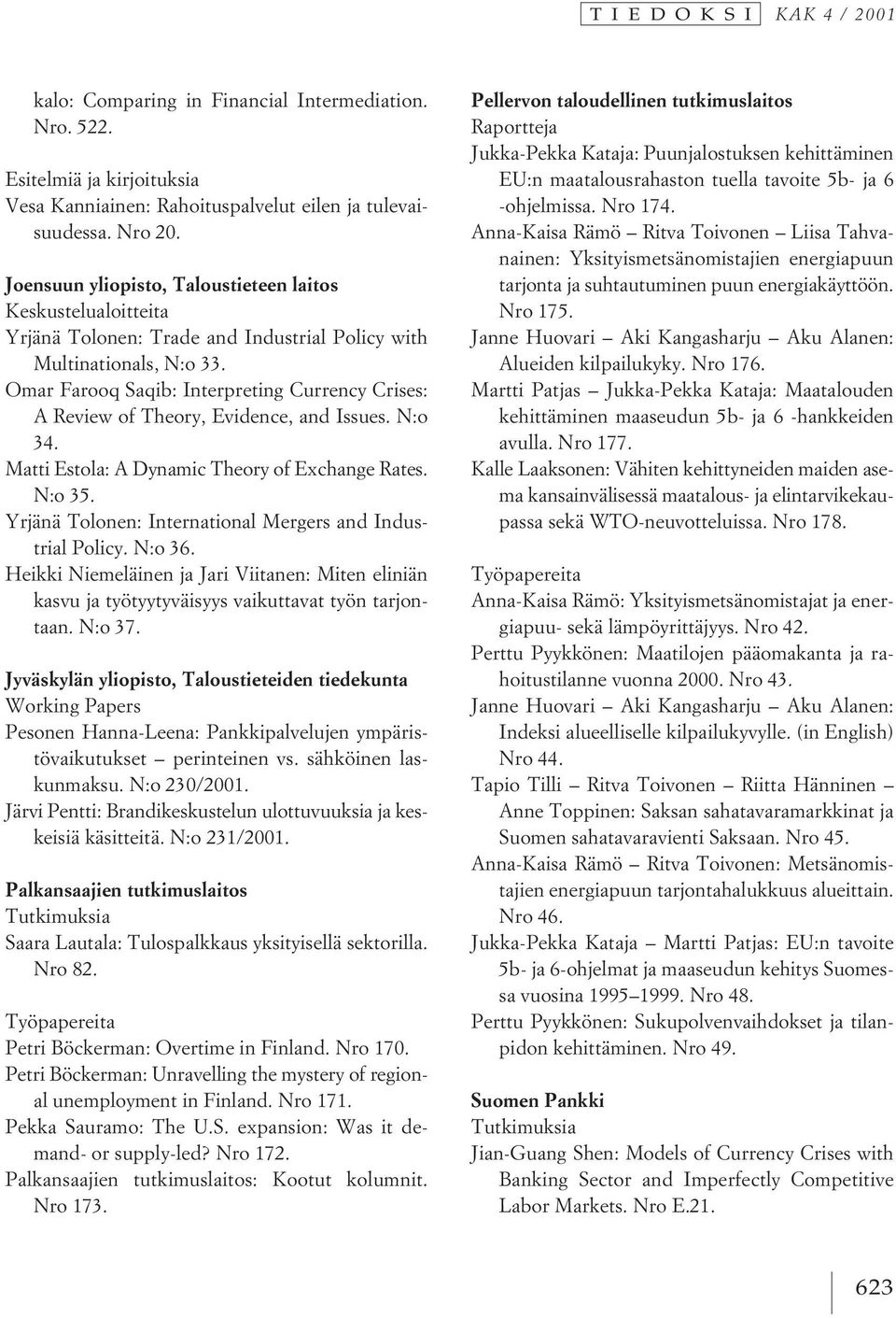 Omar Farooq Saqib: Interpreting Currency Crises: A Review of Theory, Evidence, and Issues. N:o 34. Matti Estola: A Dynamic Theory of Exchange Rates. N:o 35.