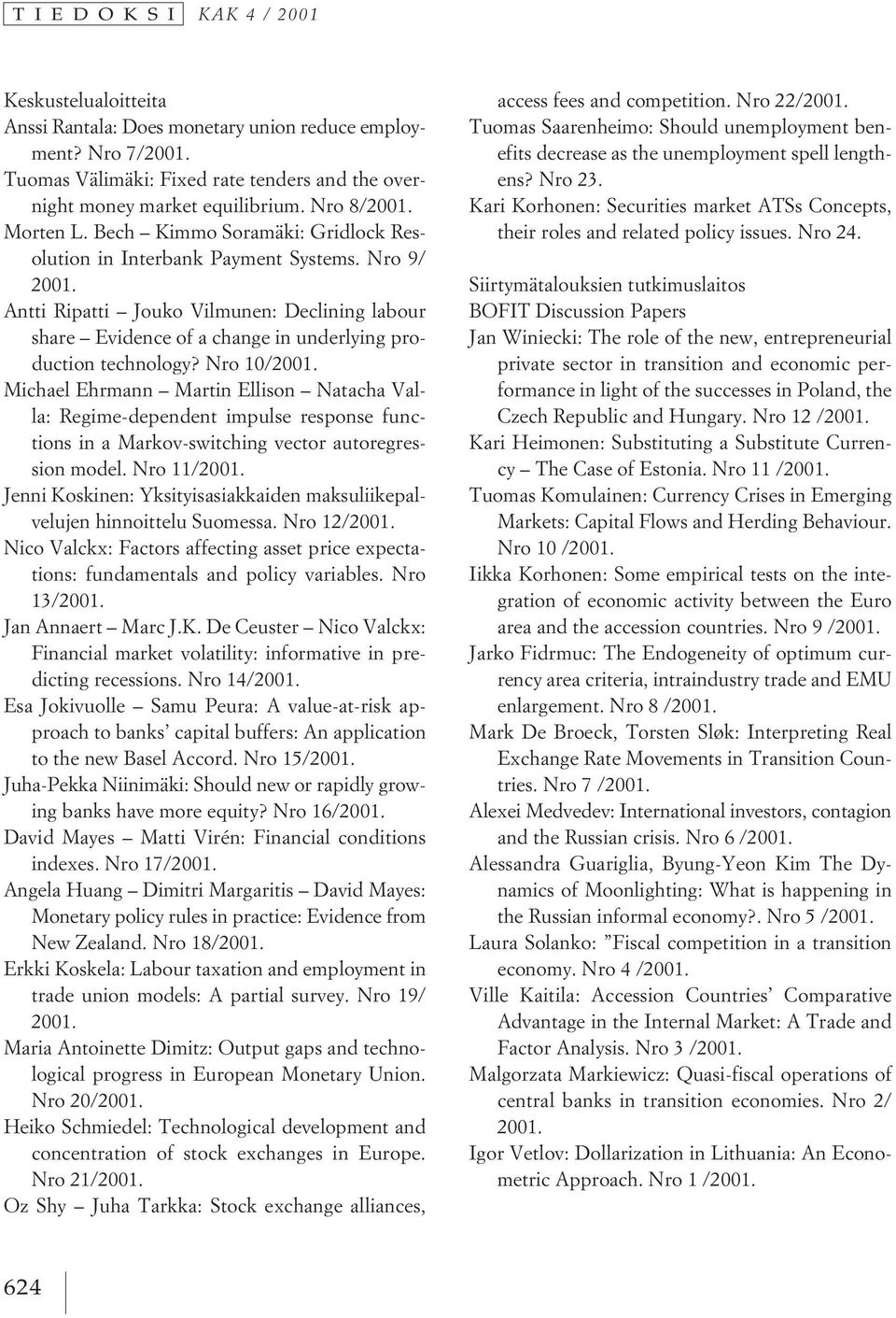 Nro 10/2001. Michael Ehrmann Martin Ellison Natacha Valla: Regime-dependent impulse response functions in a Markov-switching vector autoregression model. Nro 11/2001.