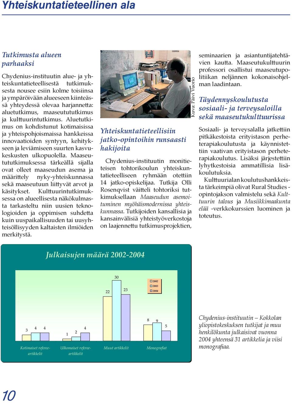 Aluetutkimus on kohdistunut kotimaisissa ja yhteispohjoismaissa hankkeissa innovaatioiden syntyyn, kehitykseen ja leviämiseen suurten kasvukeskusten ulkopuolella.