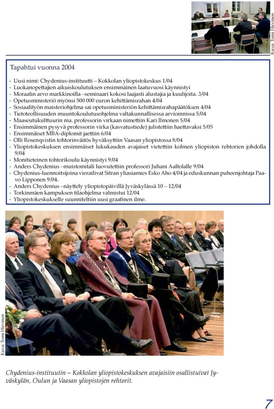 3/04 - Opetusministeriö myönsi 500 000 euron kehittämisrahan 4/04 - Sosiaalityön maisteriohjelma sai opetusministeriön kehittämisrahapäätöksen 4/04 - Tietoteollisuuden muuntokoulutusohjelma