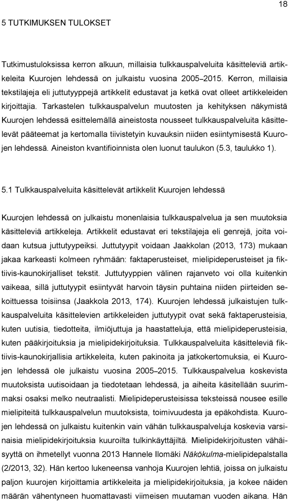 Tarkastelen tulkkauspalvelun muutosten ja kehityksen näkymistä Kuurojen lehdessä esittelemällä aineistosta nousseet tulkkauspalveluita käsittelevät pääteemat ja kertomalla tiivistetyin kuvauksin