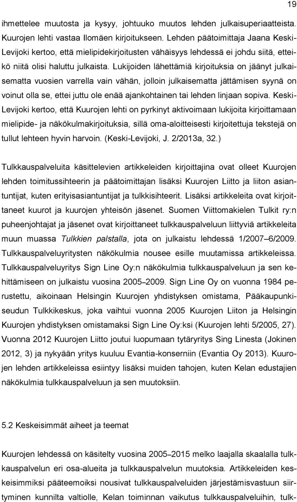 Lukijoiden lähettämiä kirjoituksia on jäänyt julkaisematta vuosien varrella vain vähän, jolloin julkaisematta jättämisen syynä on voinut olla se, ettei juttu ole enää ajankohtainen tai lehden linjaan