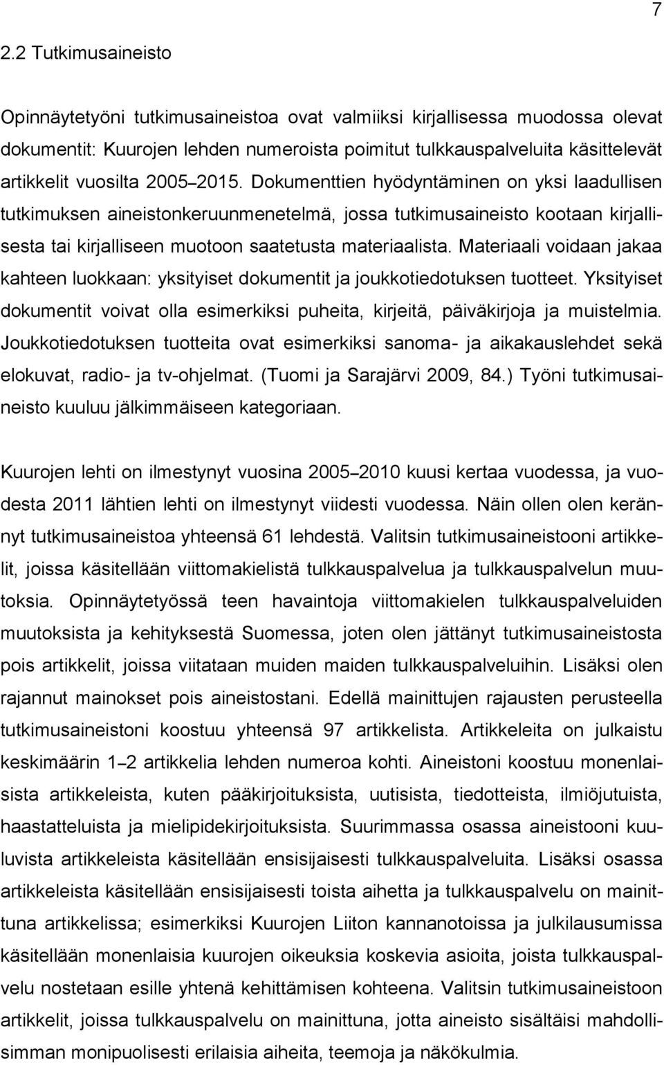 Materiaali voidaan jakaa kahteen luokkaan: yksityiset dokumentit ja joukkotiedotuksen tuotteet. Yksityiset dokumentit voivat olla esimerkiksi puheita, kirjeitä, päiväkirjoja ja muistelmia.