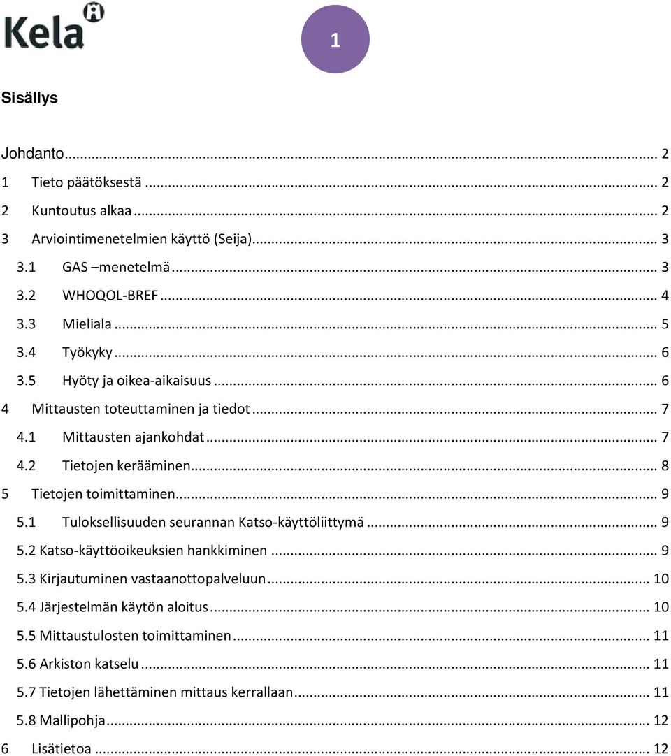 .. 8 5 Tietojen toimittaminen... 9 5.1 Tuloksellisuuden seurannan Katso-käyttöliittymä... 9 5.2 Katso-käyttöoikeuksien hankkiminen... 9 5.3 Kirjautuminen vastaanottopalveluun.