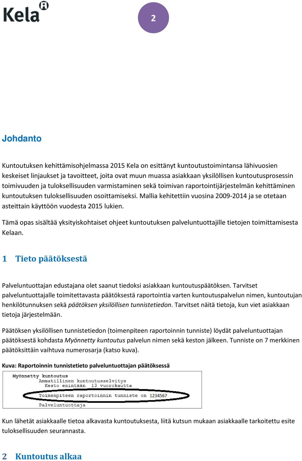 Mallia kehitettiin vuosina 2009-2014 ja se otetaan asteittain käyttöön vuodesta 2015 lukien.