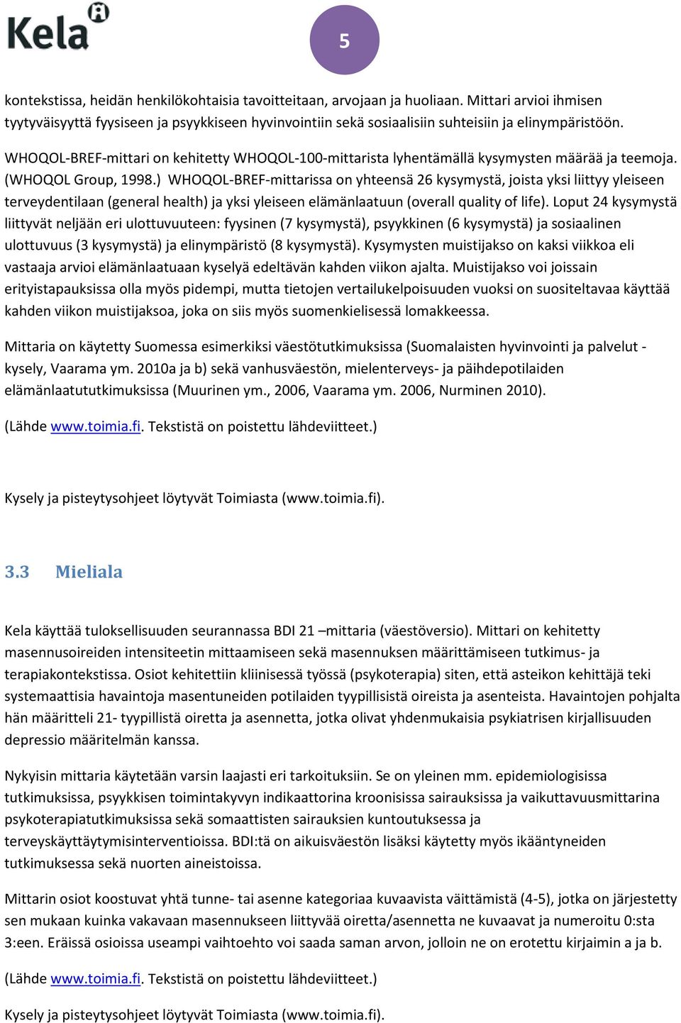 WHOQOL-BREF-mittari on kehitetty WHOQOL-100-mittarista lyhentämällä kysymysten määrää ja teemoja. (WHOQOL Group, 1998.