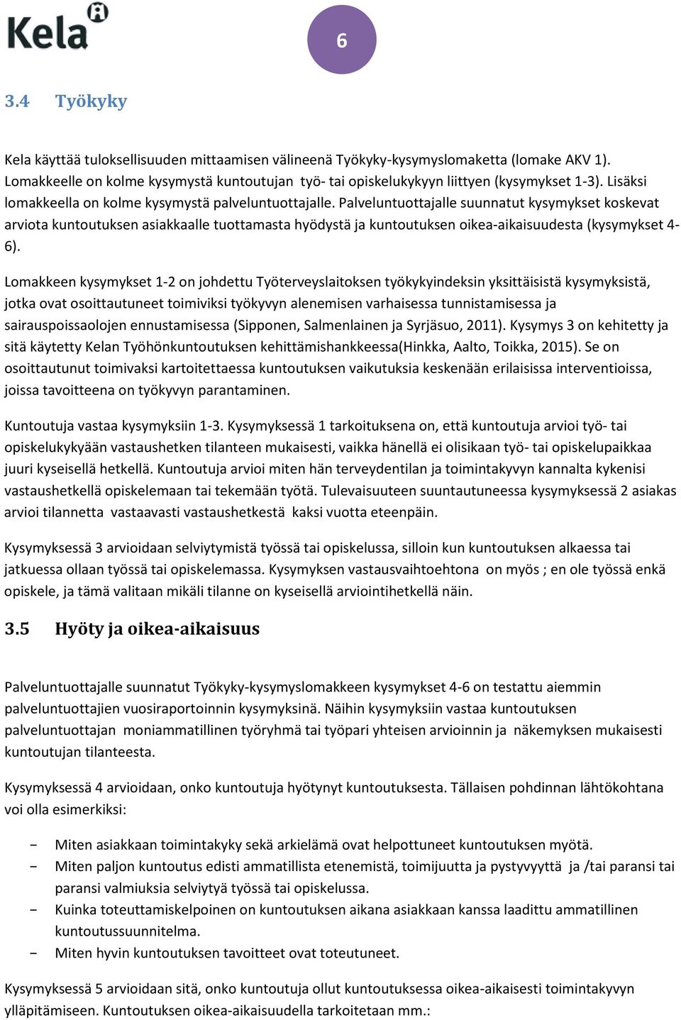 Palveluntuottajalle suunnatut kysymykset koskevat arviota kuntoutuksen asiakkaalle tuottamasta hyödystä ja kuntoutuksen oikea-aikaisuudesta (kysymykset 4-6).