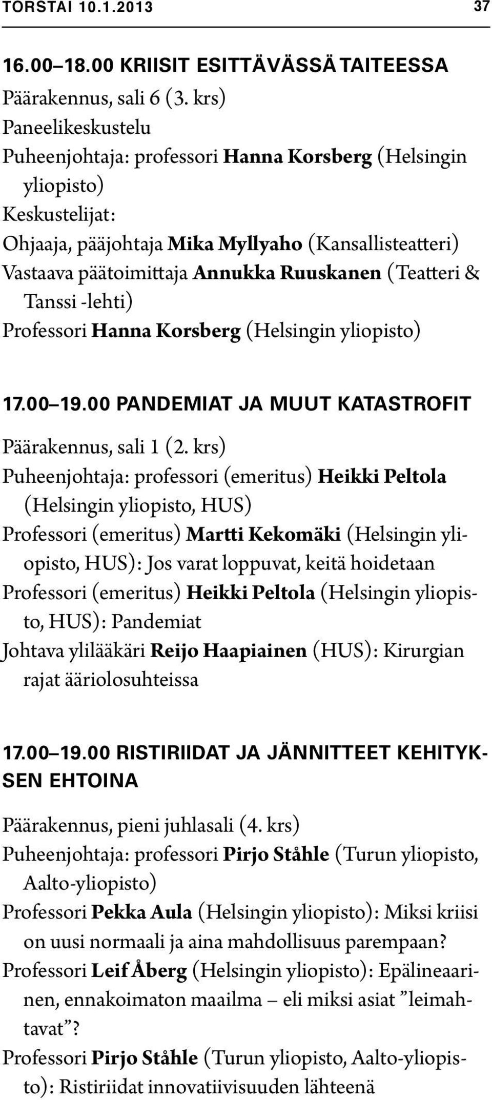 (Teatteri & Tanssi -lehti) Professori Hanna Korsberg (Helsingin yliopisto) 17.00 19.00 PANDEMIAT JA MUUT KATASTROFIT Päärakennus, sali 1 (2.