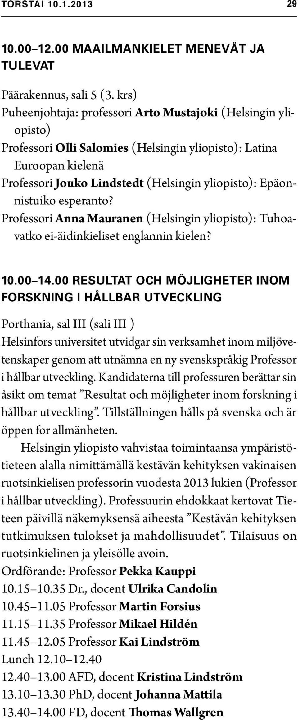 Epäonnistuiko esperanto? Professori Anna Mauranen (Helsingin yliopisto): Tuhoavatko ei-äidinkieliset englannin kielen? 10.00 14.