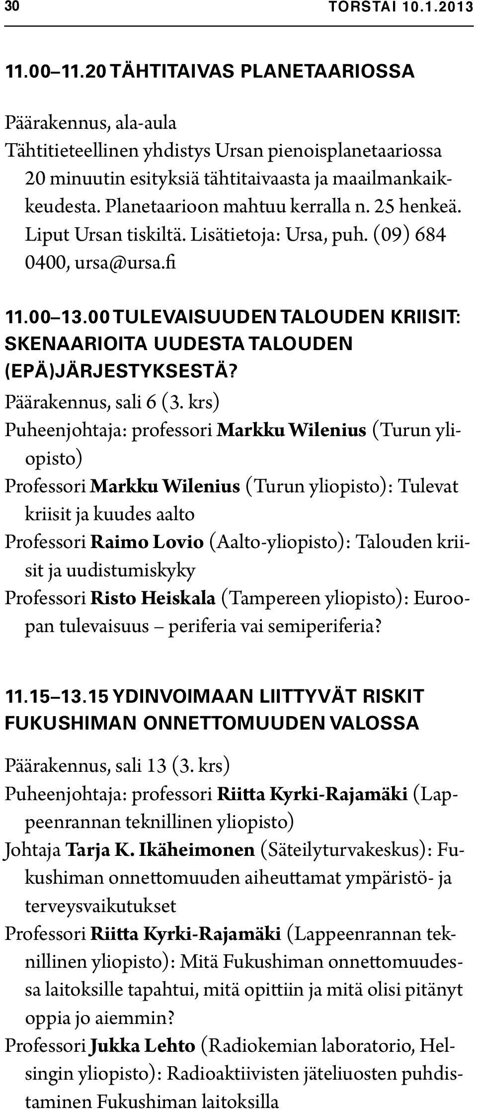 krs) Puheenjohtaja: professori Markku Wilenius (Turun yliopisto) Professori Markku Wilenius (Turun yliopisto): Tulevat kriisit ja kuudes aalto Professori Raimo Lovio (Aalto-yliopisto): Talouden