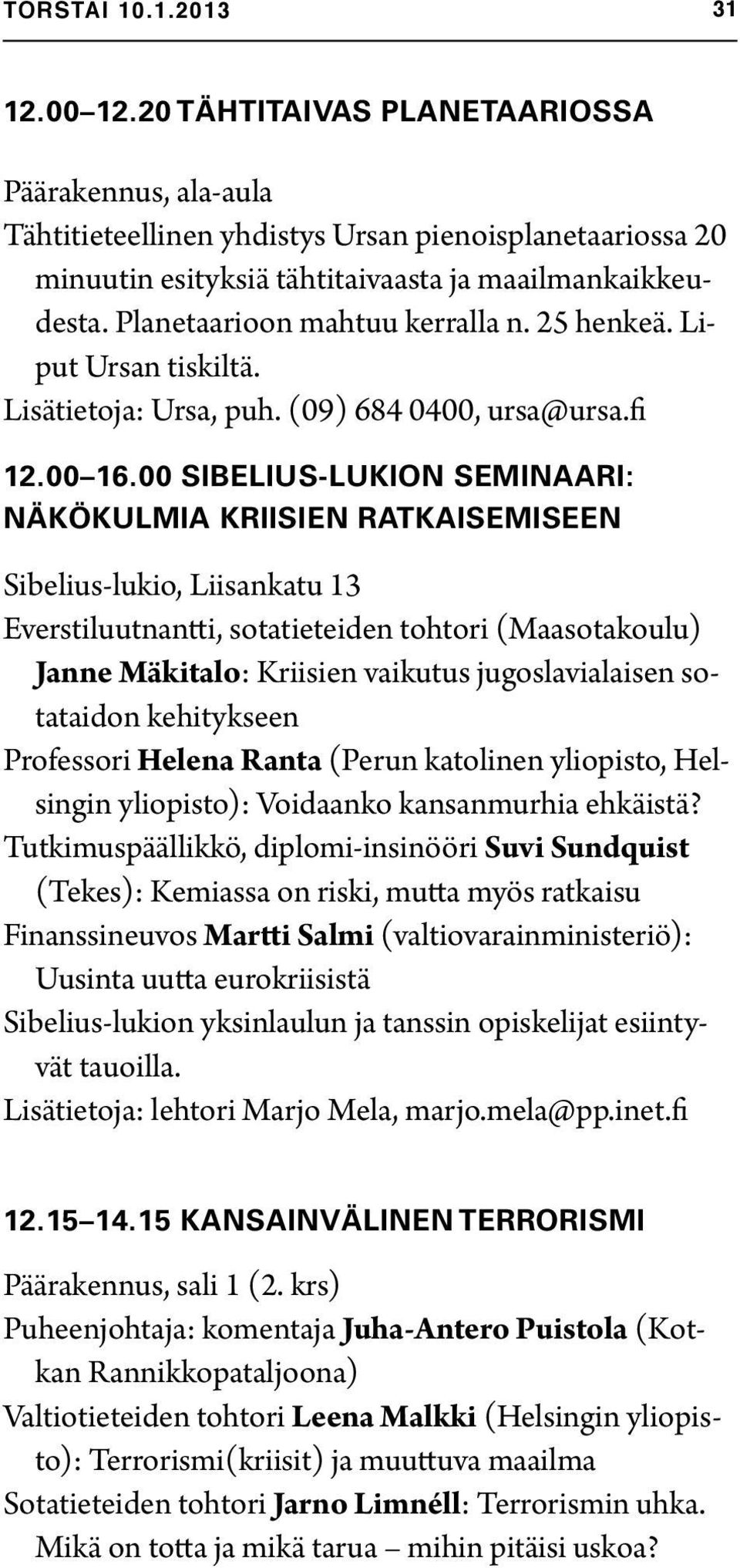 jugoslavialaisen sotataidon kehitykseen Professori Helena Ranta (Perun katolinen yliopisto, Helsingin yliopisto): Voidaanko kansanmurhia ehkäistä?