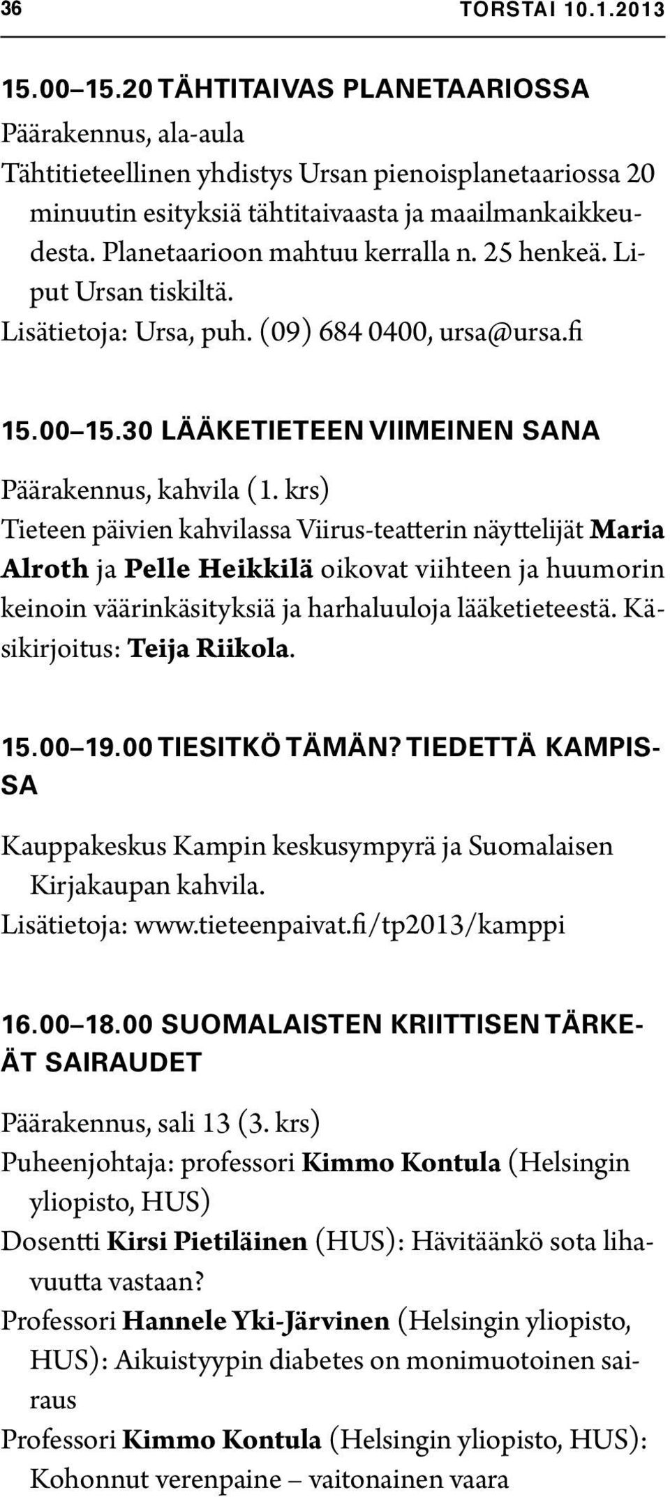 Käsikirjoitus: Teija Riikola. 15.00 19.00 TIESITKÖ TÄMÄN? TIEDETTÄ KAMPIS- SA Kauppakeskus Kampin keskusympyrä ja Suomalaisen Kirjakaupan kahvila. Lisätietoja: www.tieteenpaivat.fi/tp2013/kamppi 16.