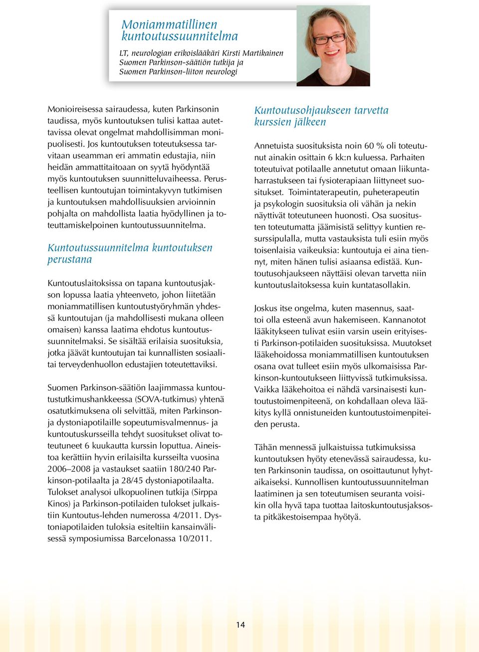 Jos kuntoutuksen toteutuksessa tarvitaan useamman eri ammatin edustajia, niin heidän ammattitaitoaan on syytä hyödyntää myös kuntoutuksen suunnitteluvaiheessa.