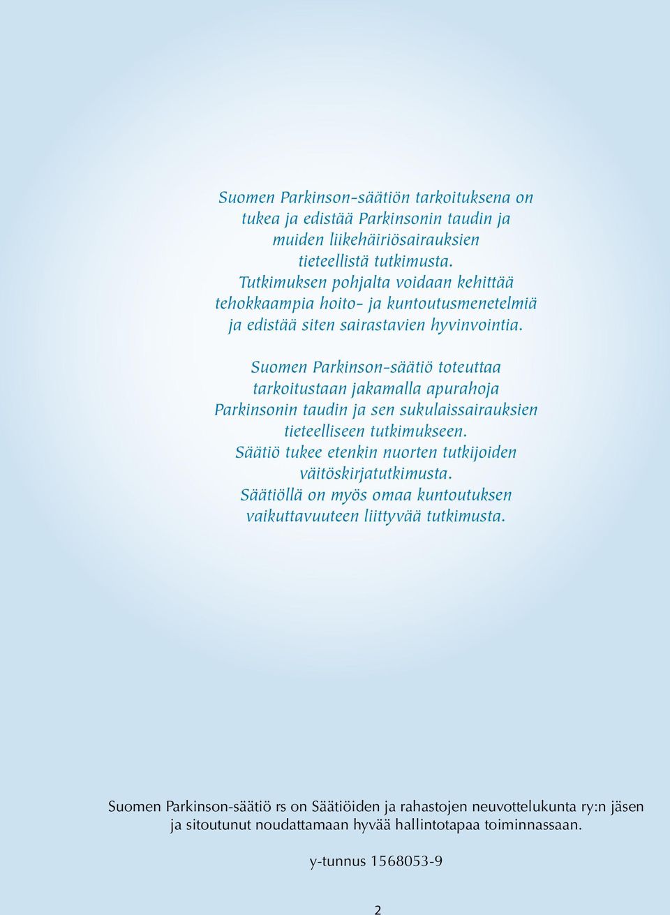 Suomen Parkinson-säätiö toteuttaa tarkoitustaan jakamalla apurahoja Parkinsonin taudin ja sen sukulaissairauksien tieteelliseen tutkimukseen.