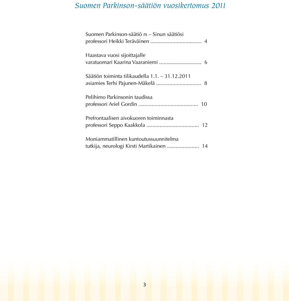 2011 asiamies Terhi Pajunen-Mäkelä... 8 Pelihimo Parkinsonin taudissa professori Ariel Gordin.