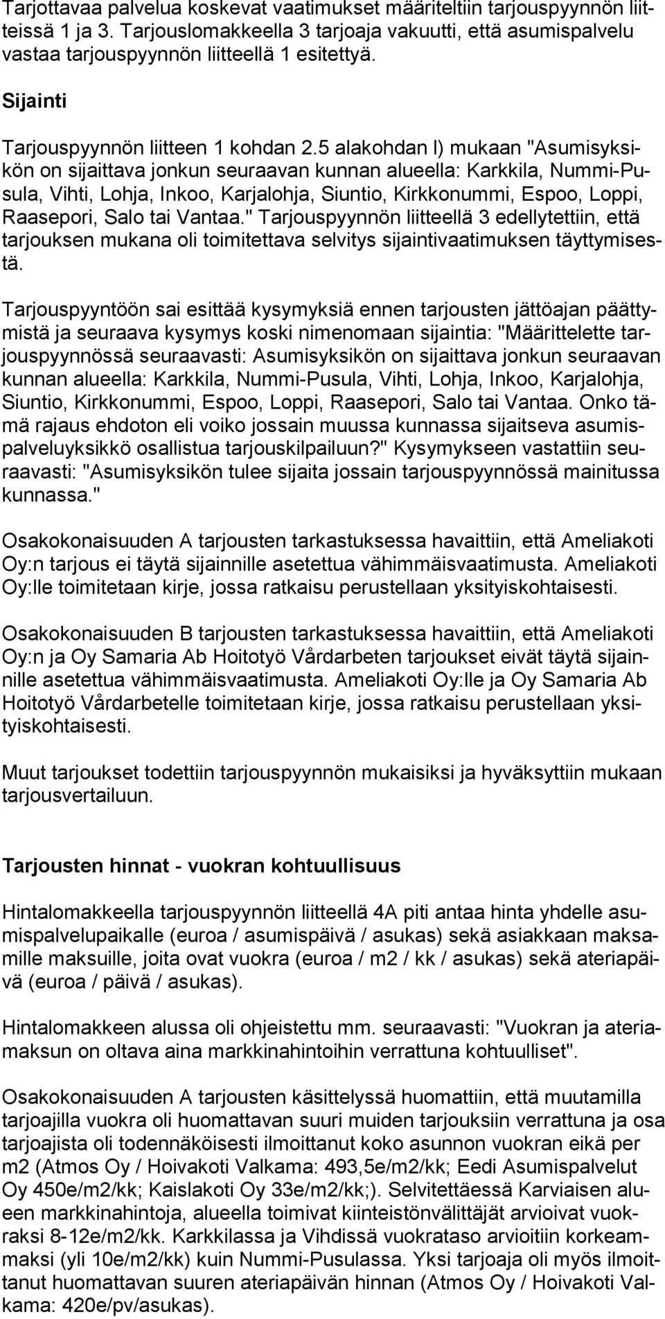 5 alakohdan l) mukaan "Asumisyksikön on sijaittava jonkun seuraavan kunnan alueella: Karkkila, Nummi-Pusula, Vihti, Lohja, Inkoo, Karjalohja, Siuntio, Kirkkonummi, Espoo, Loppi, Raasepori, Salo tai