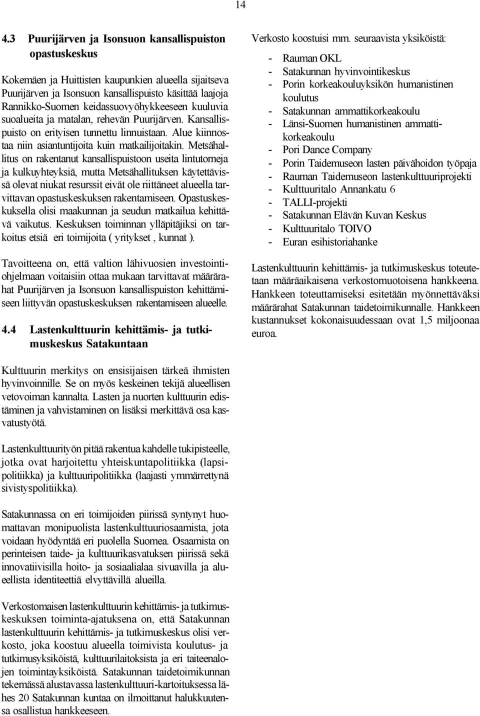 Metsähallitus on rakentanut kansallispuistoon useita lintutorneja ja kulkuyhteyksiä, mutta Metsähallituksen käytettävissä olevat niukat resurssit eivät ole riittäneet alueella tarvittavan