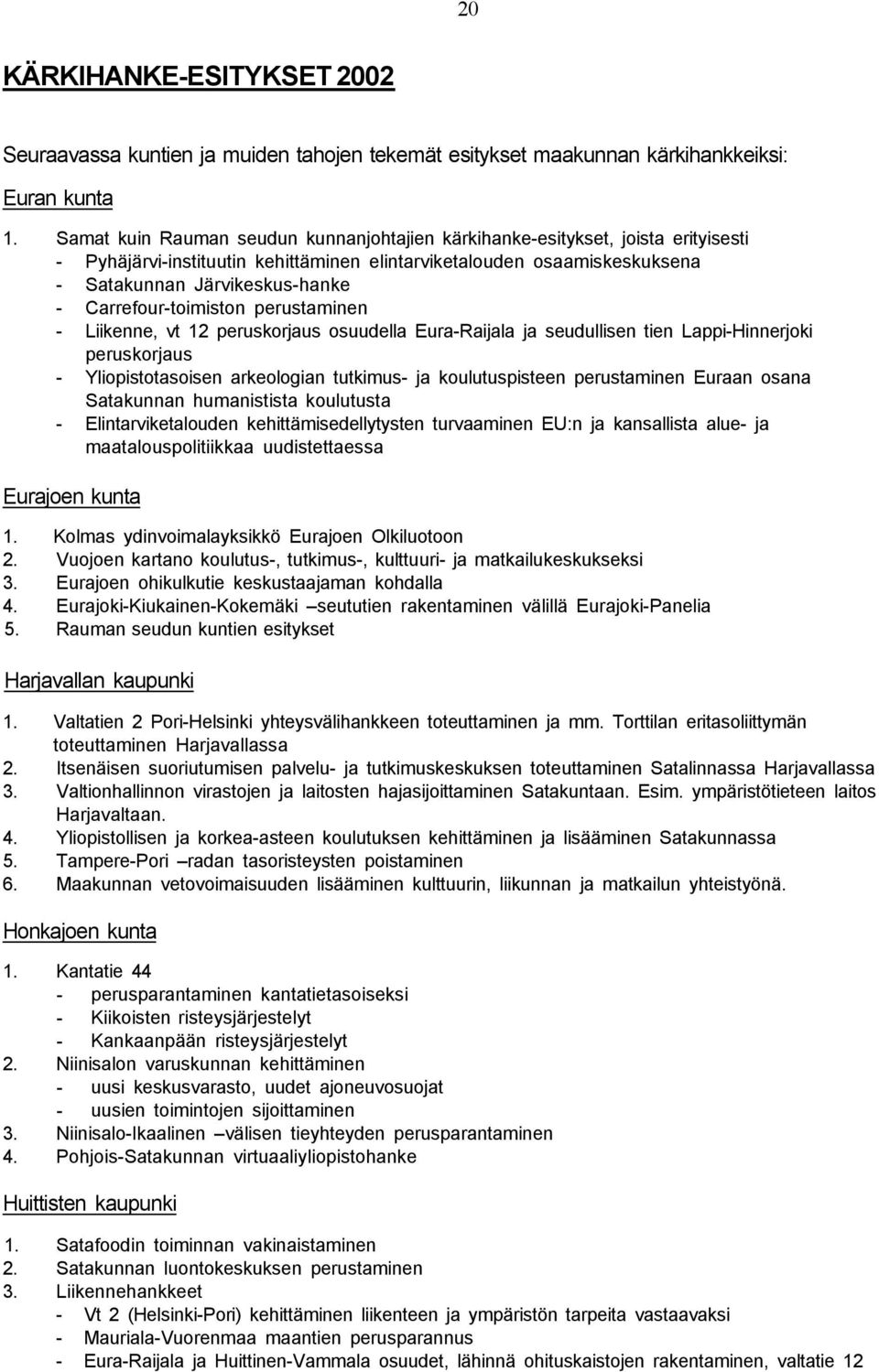 Carrefour-toimiston perustaminen - Liikenne, vt 12 peruskorjaus osuudella Eura-Raijala ja seudullisen tien Lappi-Hinnerjoki peruskorjaus - Yliopistotasoisen arkeologian tutkimus- ja koulutuspisteen