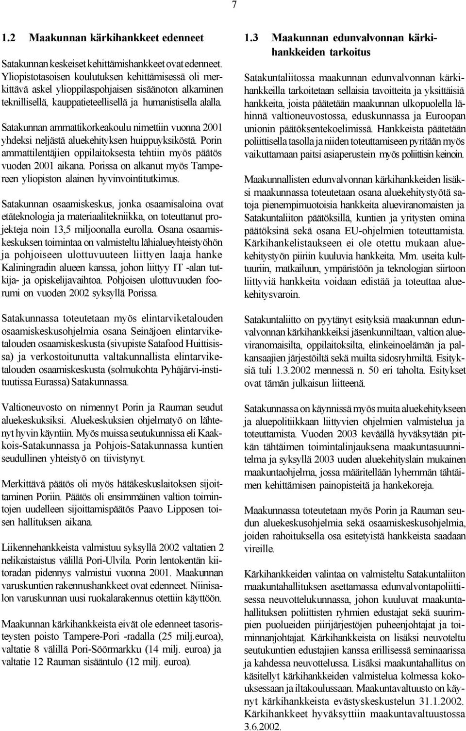 Satakunnan ammattikorkeakoulu nimettiin vuonna 2001 yhdeksi neljästä aluekehityksen huippuyksiköstä. Porin ammattilentäjien oppilaitoksesta tehtiin myös päätös vuoden 2001 aikana.