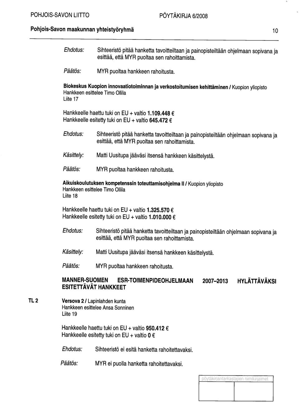 Kuopion yliopisto Liite 18 Hankkeelle haettu tuki on EU + valtio 1.325.570 Hankkeelle esitetty tuki on EU + valtio 1.010.000 Matti Uusitupa jääväsi itsensä hankkeen käsittelystä.