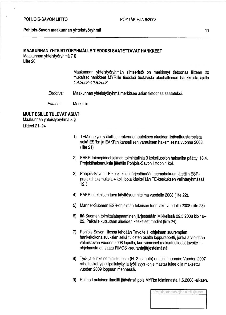 MUUT ESILLE TULEVAT ASIAT Maakunnan yhteistyöryhmä 8 Liitteet 2 1 24 1) TEM:ön kysely äkillisen rakennemuutoksen alueiden lisävaltuustarpeista sekä ESR:n ja EAKR:n kansallisen varauksen hakemisesta