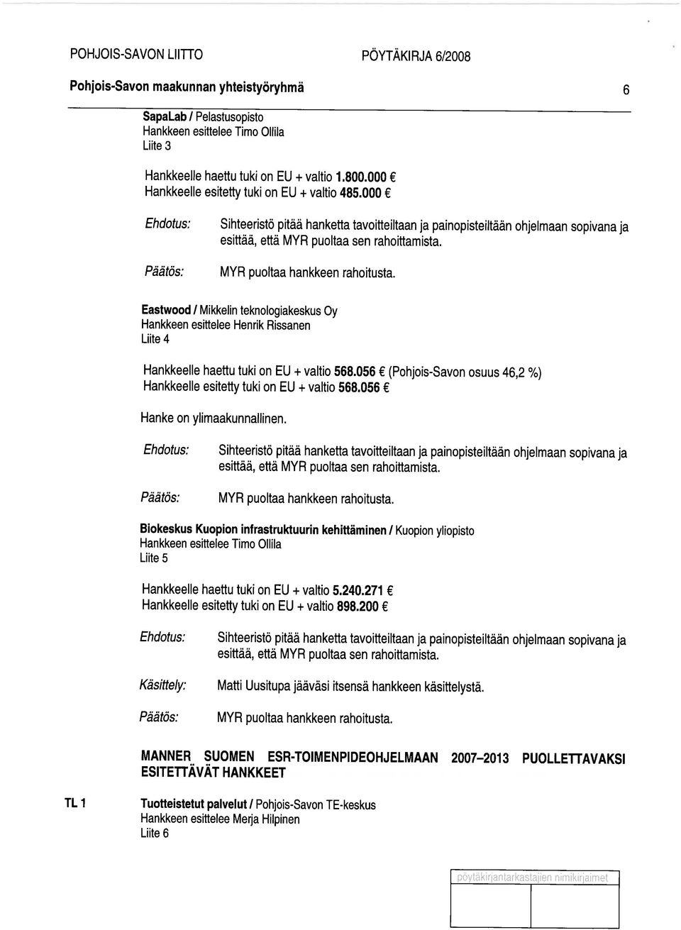 056 (Pohjois-Savon osuus 46,2 %) Hankkeelle esitetty tuki on EU + valtio 568.056 Hanke on ylimaakunnallinen.