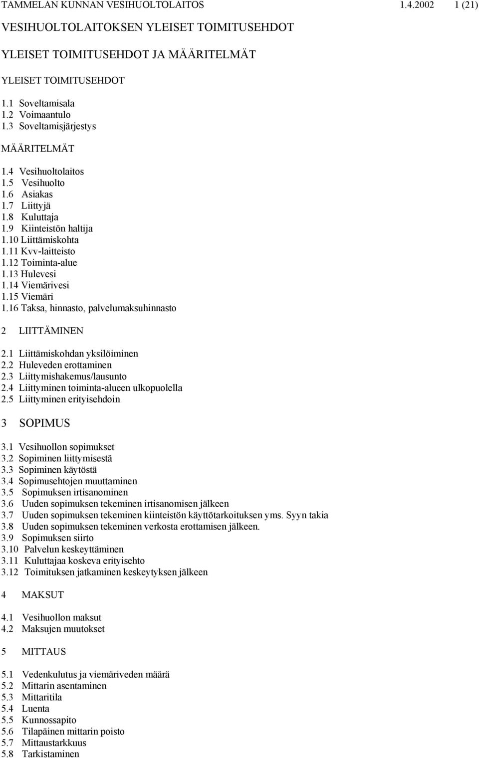 13 Hulevesi 1.14 Viemärivesi 1.15 Viemäri 1.16 Taksa, hinnasto, palvelumaksuhinnasto 2 LIITTÄMINEN 2.1 Liittämiskohdan yksilöiminen 2.2 Huleveden erottaminen 2.3 Liittymishakemus/lausunto 2.