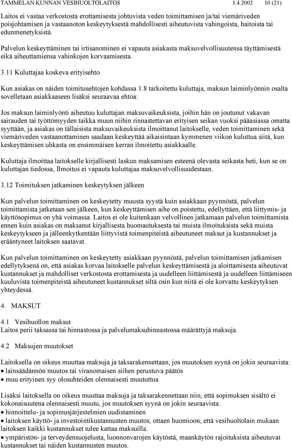 haitoista tai edunmenetyksistä. Palvelun keskeyttäminen tai irtisanominen ei vapauta asiakasta maksuvelvollisuutensa täyttämisestä eikä aiheuttamiensa vahinkojen korvaamisesta. 3.