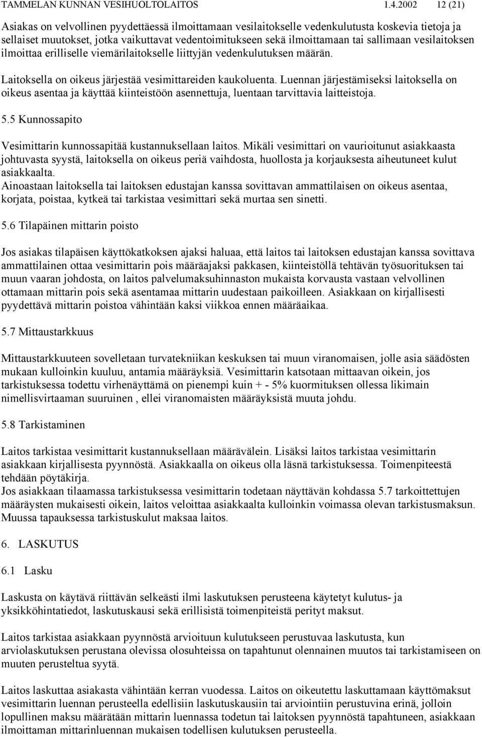 sallimaan vesilaitoksen ilmoittaa erilliselle viemärilaitokselle liittyjän vedenkulutuksen määrän. Laitoksella on oikeus järjestää vesimittareiden kaukoluenta.
