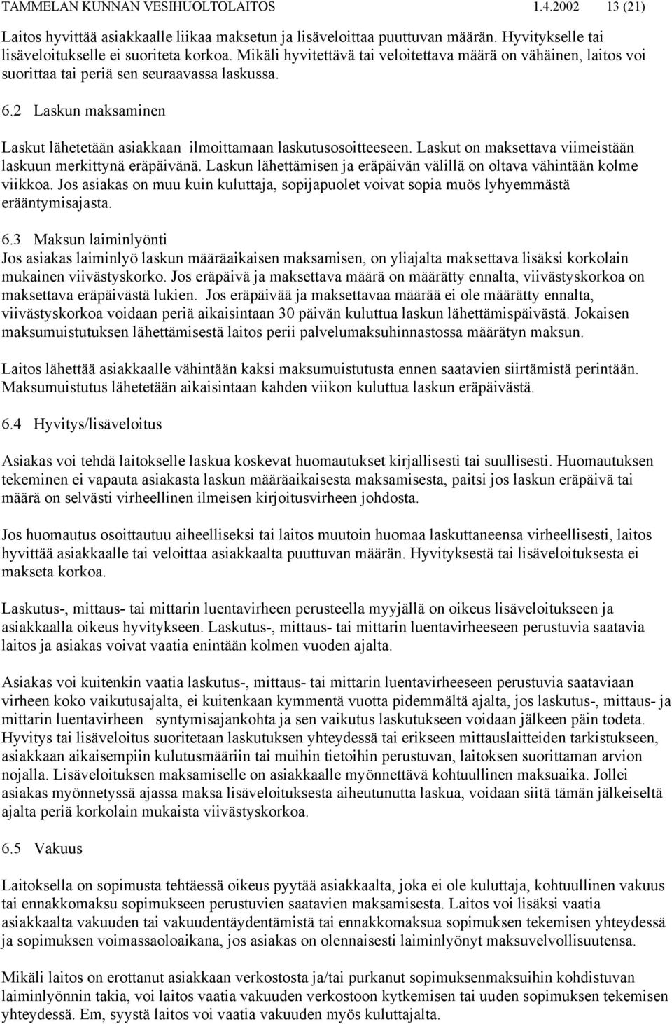 Laskut on maksettava viimeistään laskuun merkittynä eräpäivänä. Laskun lähettämisen ja eräpäivän välillä on oltava vähintään kolme viikkoa.