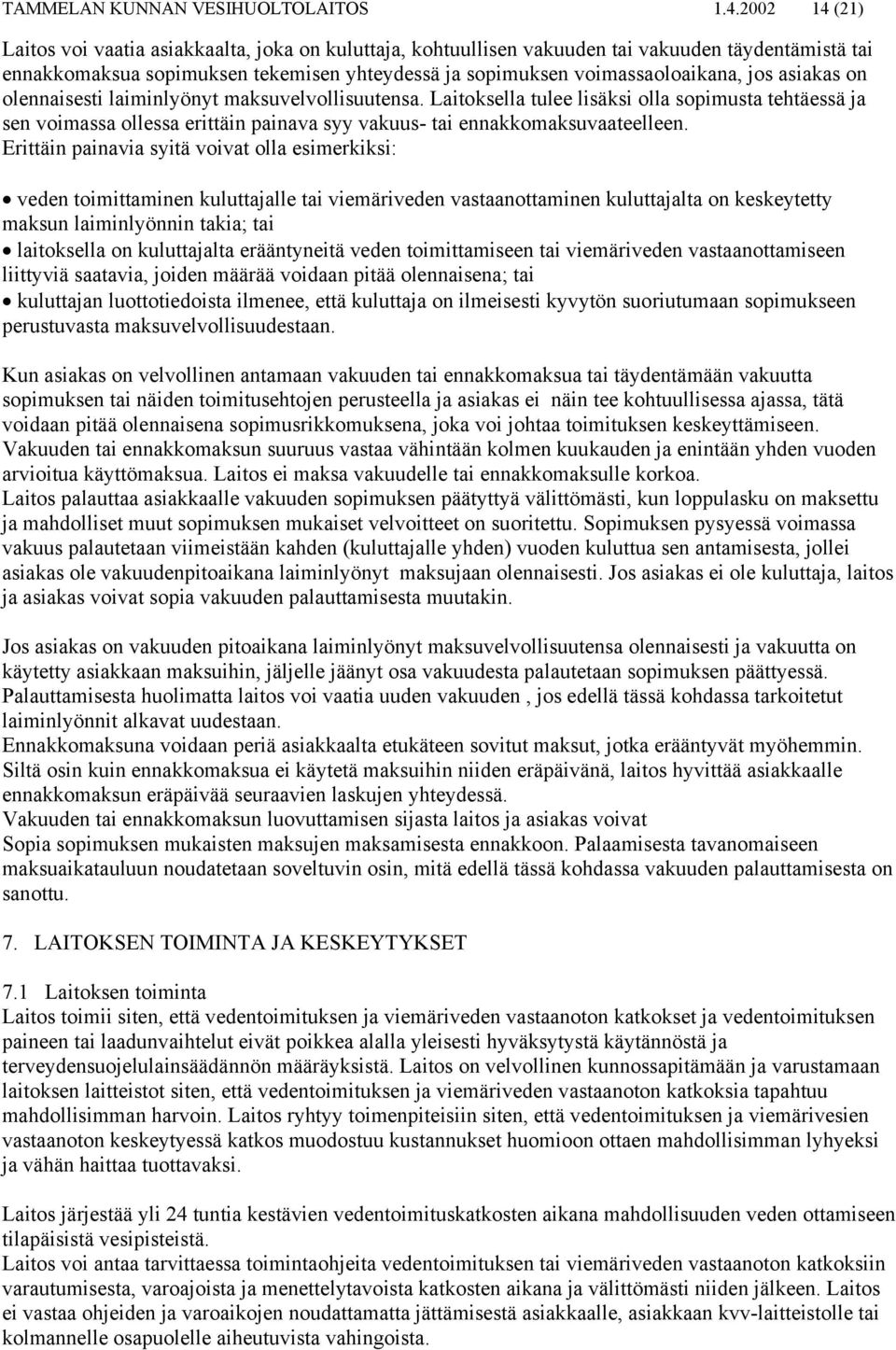 asiakas on olennaisesti laiminlyönyt maksuvelvollisuutensa. Laitoksella tulee lisäksi olla sopimusta tehtäessä ja sen voimassa ollessa erittäin painava syy vakuus- tai ennakkomaksuvaateelleen.