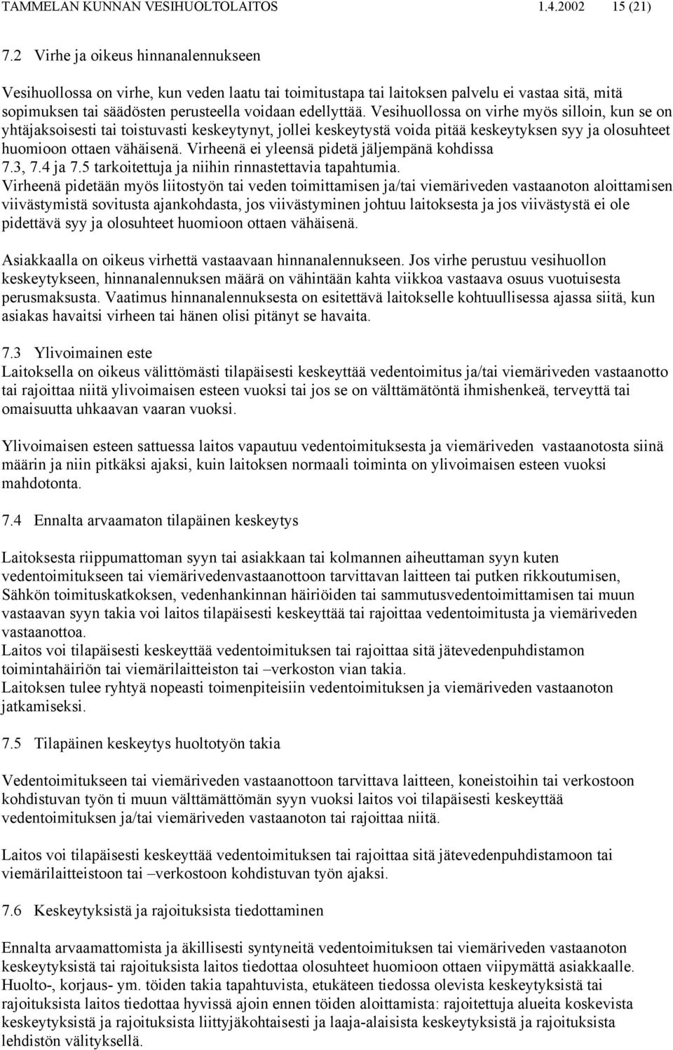 Vesihuollossa on virhe myös silloin, kun se on yhtäjaksoisesti tai toistuvasti keskeytynyt, jollei keskeytystä voida pitää keskeytyksen syy ja olosuhteet huomioon ottaen vähäisenä.