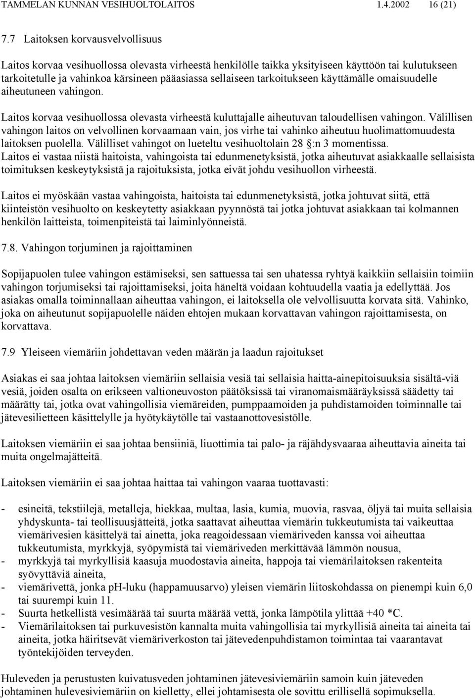 tarkoitukseen käyttämälle omaisuudelle aiheutuneen vahingon. Laitos korvaa vesihuollossa olevasta virheestä kuluttajalle aiheutuvan taloudellisen vahingon.