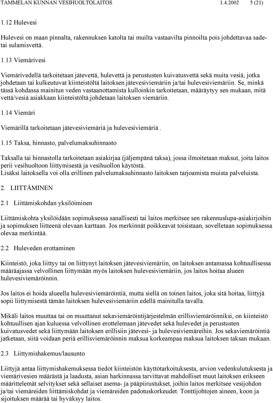 12 Hulevesi Hulevesi on maan pinnalta, rakennuksen katolta tai muilta vastaavilta pinnoilta pois johdettavaa sadetai sulamisvettä. 1.