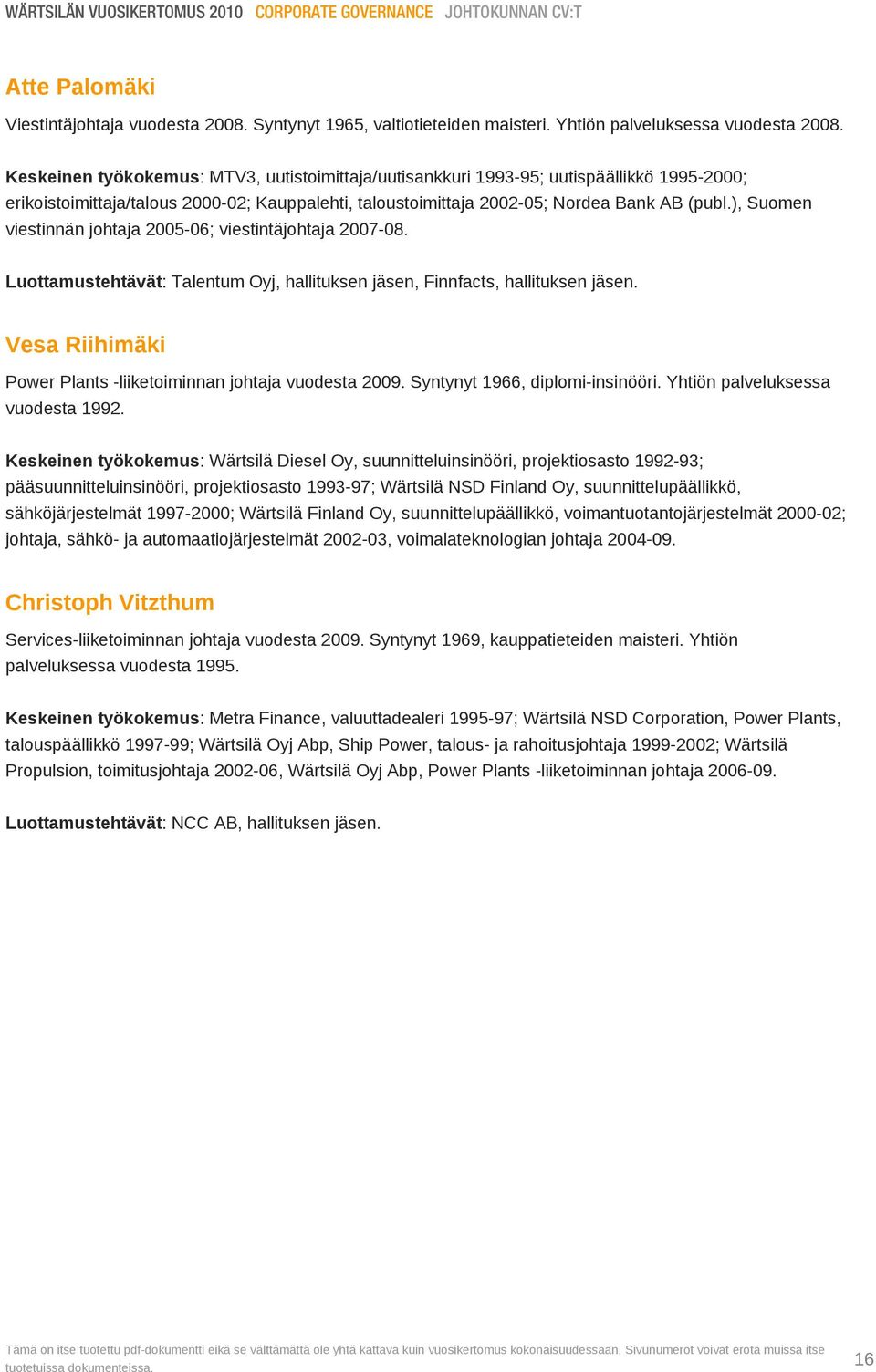 ), Suomen viestinnän johtaja 2005-06; viestintäjohtaja 2007-08. Luottamustehtävät: Talentum Oyj, hallituksen jäsen, Finnfacts, hallituksen jäsen.