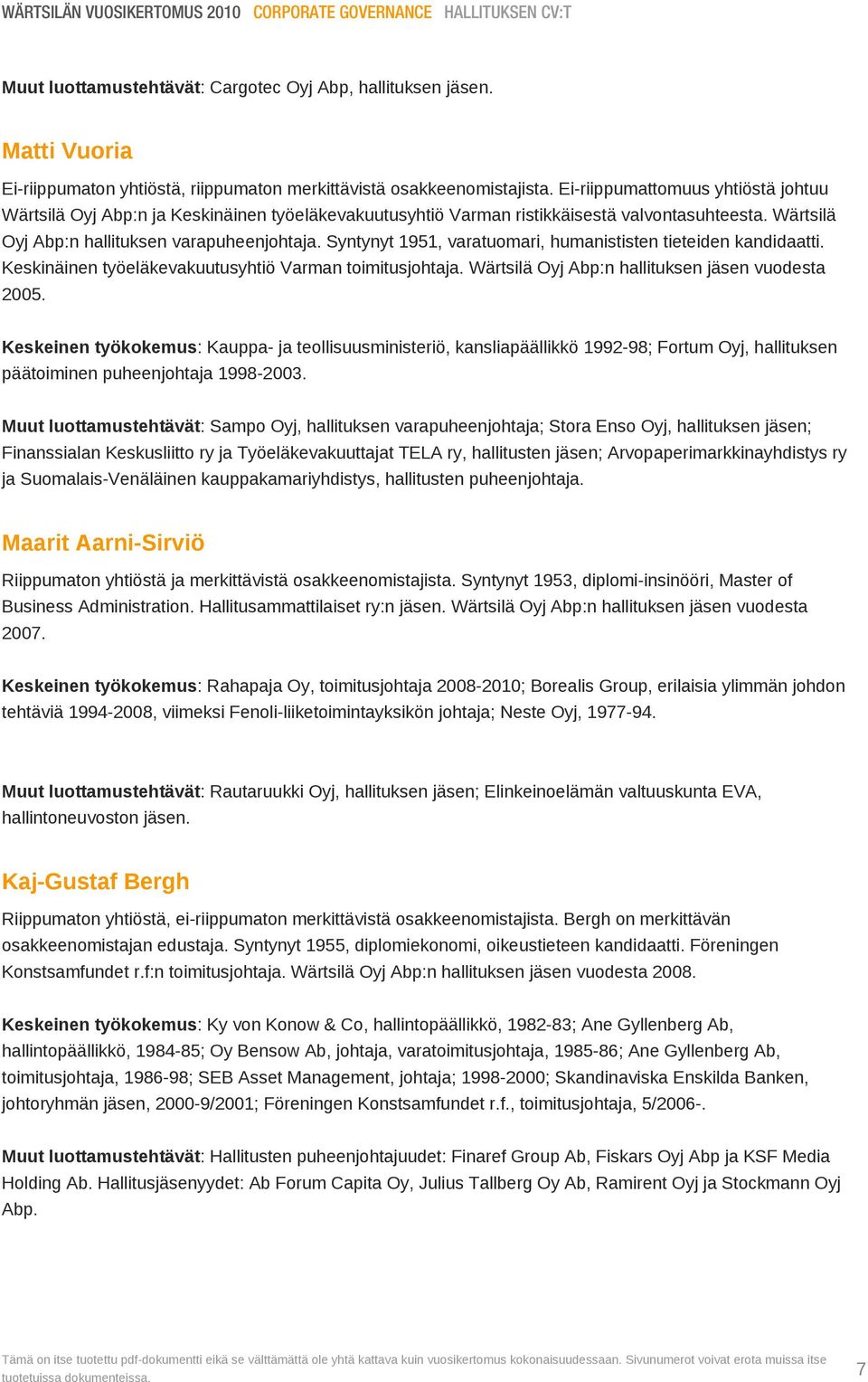 Ei-riippumattomuus yhtiöstä johtuu Wärtsilä Oyj Abp:n ja Keskinäinen työeläkevakuutusyhtiö Varman ristikkäisestä valvontasuhteesta. Wärtsilä Oyj Abp:n hallituksen varapuheenjohtaja.